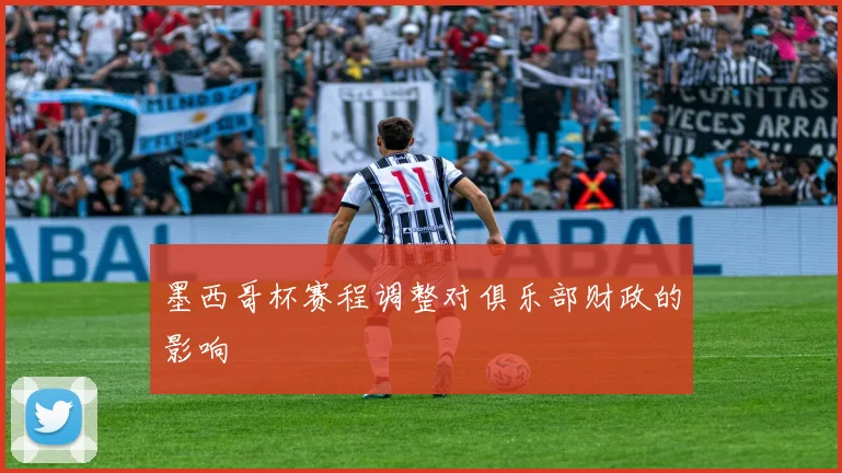墨西哥杯赛程调整对俱乐部财政的影响