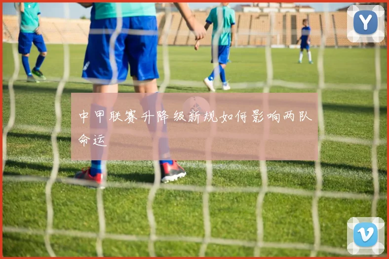 中甲联赛升降级新规如何影响两队命运