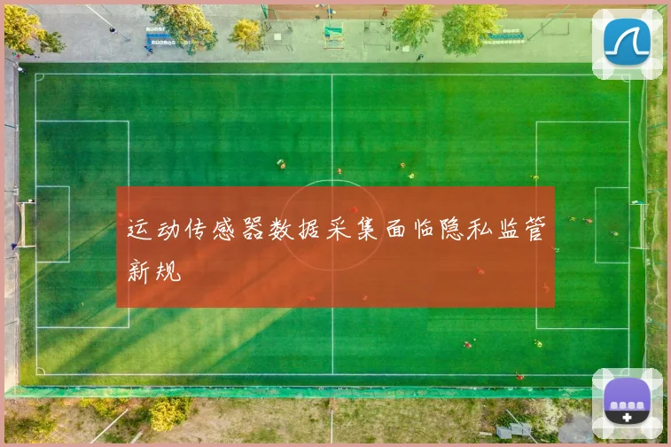 运动传感器数据采集面临隐私监管新规